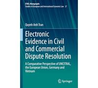 Electronic Evidence in Civil and Commercial Dispute Resolution: A Comparative Perspective of UNCITRAL, the European Union, Germany and Vietnam: 27 (European Yearbook of International Economic Law, 27)