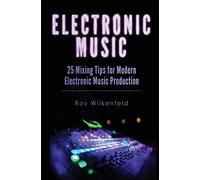 Electronic Music: 25 Mixing Tips for Modern Electronic Music Production