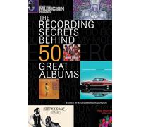 Electronic Musician Presents the Recording Secrets Behind 50 Great Albums (Electronic Musicians Presents)
