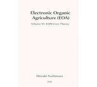 Electronic Organic Agriculture (EOA): Volume VI: EOM Core Theory