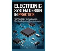 ELECTRONIC SYSTEM DESIGN IN PRACTICE: Techniques in PCB Engineering Mixed-Signal Electronics and System-Level Integration