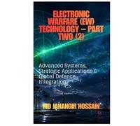 Electronic Warfare (EW) Technology - Part Two (2): Advanced Systems, Strategic Applications & Global Defence Integration.