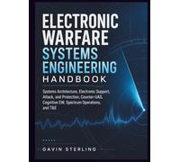 Electronic Warfare Systems Engineering Handbook: Systems Architecture, Electronic Support, Attack, and Protection, Counter-UAS, Cognitive EW, Spectrum Operations, and T&E