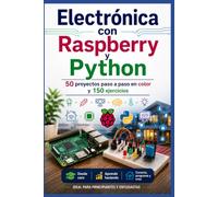Electrónica con Raspberry y Python: 50 proyectos paso a paso en color y 150 ejercicios