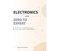 Electronics from Zero to Expert: From Ohm's law to embedded systems and robotics - theory, math, and hands-on practice