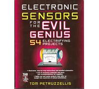 Electronics Sensors for the Evil Genius: 54 Electrifying Projects
