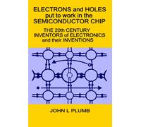 Electrons and Holes put to work in the Semiconductor Chip:: The 20th Century Inventors of Electronics and their Inventions