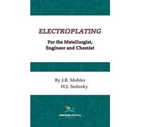 Electroplating for the Metallurgist, Engineer and Chemist