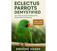 ELECTUS PARROTS DEMYSTIFIED: Your Step-by-Step Handbook for Responsible Pet Keeping