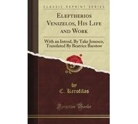 Eleftherios Venizelos, His Life and Work: With an Introd, By Take Jonesco, Translated By Beatrice Barstow (Classic Reprint)