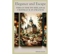 Elegance and Escape The Guide to Relais & Châteaux in France