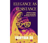 Elegance as Resistance: A Manifesto of Language Structure and Sovereignty - The Philosophy of YuanYuan Du: 0 (WoodEarth Philosophy Series)