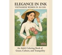 Elegance in Ink: Vietnamese Women in Áo Dài- An Adult Coloring Book of Grace, Culture, and Tranquility (Color Your World: The Ultimate Adult Coloring Book Series)