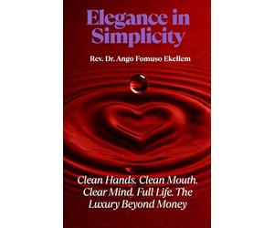 Elegance in Simplicity: Clean Hands. Clean Mouth. Clear Mind. Full Life. The Luxury Beyond Money