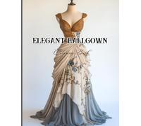Elegant Ballgown Coloring Book for Adults: Dress Designs Featuring Tiered Skirts, Floral Appliqués adn Beaded Bodices. Perfect Mindful Coloring ... Luxury-Style Inspiration and Artistic Flow