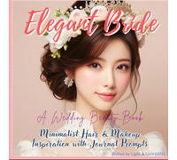 Elegant Bride: 60 Wedding Hair & Makeup Inspirations with 30 Quotes and Journal Prompts: A Keepsake for Natural, Timeless Bridal Beauty and Personal Reflections