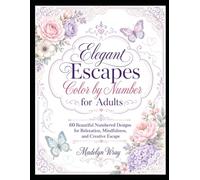 Elegant Escapes Color by Number for Adults: Beautiful Numbered Designs for Relaxation, Mindfulness, and Creative Escape