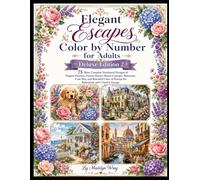 Elegant Escapes Color by Number for Adults: Deluxe Edition 2: 75 More Complex Numbered Designs of Elegant Flowers, Dream Homes, Beach Cottages, ... of Europe for Relaxation and Creative Escape