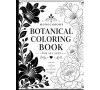 Elegant Floral Monochrome Botanical Coloring Book: 60+ Mindful Illustrations Cozy for Relaxation, Stress & Anxiety Relief for Adults, Teens & Kids and ... Bold Botanical Art for Calm and Creativity