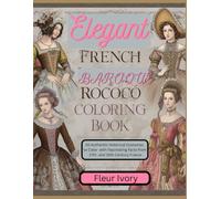 Elegant French Baroque & Rococo Fashion Coloring Book for all: 50 Authentic Historical Costumes to Color with Fascinating Facts from 17th- and 18th-Century France