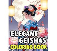 Elegant Geishas Coloring Book: Colouring Pages Of Graceful Japanese Courtesans In Decorative Accessories And Traditional Beautiful Kimonos | Simple ... Stress Relief | Kids Adults Teens Seniors