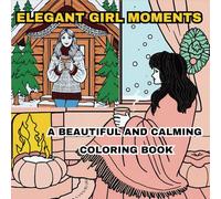 Elegant Girl Moments: A Beautiful and Calming Coloring Book for Adults and Teens: Unwind and Embrace the Cozy and Relaxing Beauty of Everyday Life Through Art