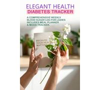 Elegant Health - Diabetes Tracker: 90-Day Diabetes Tracker & Blood Sugar Logbook for Women: Includes Weekly Health Tips, Meal Planning, and Mood Journal