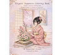 Elegant Japanese Coloring Book for Adults: Elegant Kimono & Floral Designs - 30 Relaxing Scenes Inspired by Traditional Japan (Elegant Japan Coloring Series)