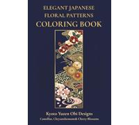 Elegant Japanese Floral Patterns Coloring Book: Kyoto Yuzen Obi Designs with Camellias, Chrysanthemums & Cherry Blossoms