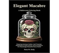 Elegant Macabre A Halloween Coloring Book: Featuring Intricate Gothic And Victorian Illustrations Of Skulls, Ravens, And Eerie Botanicals For Hauntingly Beautiful Stress Relief