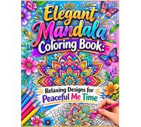 Elegant Mandala Coloring Book: Relaxing Designs for Peaceful Me Time: Beautiful Stress Relieving Mandalas for Relaxation Mindfulness and Creative Fun