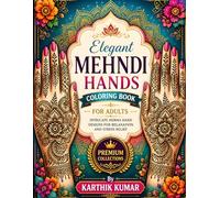 Elegant Mehndi Hands Coloring Book for All Ages: Beautiful Henna Hand Designs for Kids, Teens & Adults: Easy & Intricate Mehndi Patterns for ... | Fun for Beginners and Advanced Colorists