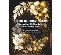 Elegant Relaxing Florals - Premium Collection (Vol. 1-3) Adult Coloring Book with 90 Calming Flower Illustrations: A Luxury Floral Coloring Experience ... Florals - Adult Coloring Book Series)
