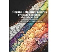 Elegant Relaxing Patterns - Premium Collection Adult Coloring Book: A Calming Coloring Experience Featuring Abstract, Floral-Inspired & Geometric ... - Premium 3-Book Collection in One Edition