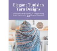 Elegant Tunisian Yarn Designs: Instructional Book Covering 20 Comprehensive Crochet Patterns for Wraps Scarves Shawls and More