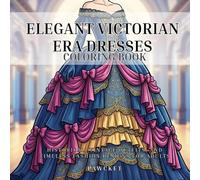 Elegant Victorian Era Dresses Coloring Book: Historical Gowns, Vintage Outfits, and Timeless Fashion Designs for Adults