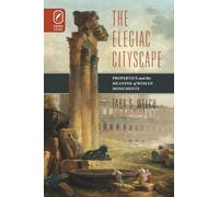 ELEGIAC CITYSCAPE: PROPERTIUS & THE MEANING OF ROMAN MONUMENTS