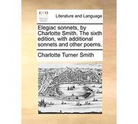 Elegiac sonnets, by Charlotte Smith. The sixth edition, with additional sonnets and other poems.