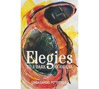 Elegies to a Dark Goddess: A Compact Poetic Memoir of Creativity and the Power of the Divine Feminine