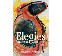 Elegies to a Dark Goddess: A Compact Poetic Memoir of Creativity and the Power of the Divine Feminine