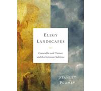 Elegy Landscapes: Constable and Turner and the Intimate Sublime