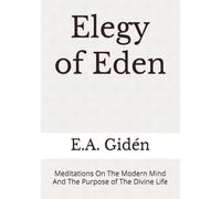 Elegy of Eden: Meditations On The Modern Mind And The Purpose of The Divine Life