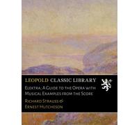 Elektra; A Guide to the Opera with Musical Examples from the Score
