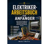 ELEKTRIKER-ARBEITSBUCH FÜR ANFÄNGER: Lernen Sie die Grundlagen der Elektrotechnik, Verkabelung, Stromkreise, Sicherheit und Fehlersuche durch praktische Übungen.