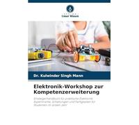 Elektronik-Workshop zur Kompetenzerweiterung: Einsteigerhandbuch für praktische Elektronik: Experimente, Schaltungen und Fertigkeiten für Studenten im ersten Jahr