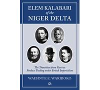 Elem Kalabari of the Niger Delta: The Transition from Slave to Produce Trading Under British Imperialism