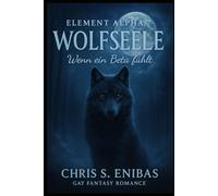 (ELEMENT ALPHA 7) Wolfsseele - Wenn ein Beta fühlt: Gay Fantasy Romance