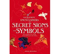 Element Encyclopedia of Secret Signs and Symbols: The Ultimate A-Z Guide from Alchemy to the Zodiac