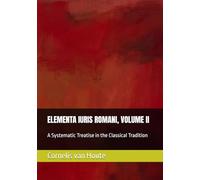 ELEMENTA IURIS ROMANI, VOLUME II: A Systematic Treatise in the Classical Tradition (Roman Law Series)