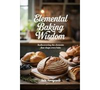 Elemental Baking Wisdom: Rediscovering the Elements that Shape Every Bake